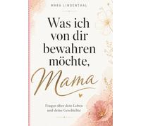 Was ich von dir bewahren möchte, Mama: Fragen über dein Leben und deine Geschichte