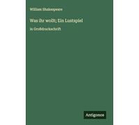 Was ihr wollt; Ein Lustspiel: in Großdruckschrift