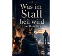 Was im Stall heil wird: Ein emotionaler Liebesroman mit Pferden über Schuld, Vertrauen und Neuanfang