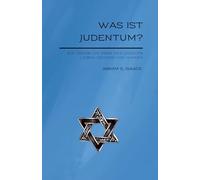 Was ist Judentum?: Ein Überblick über das jüdische Leben, Denken und Wirken (Jüdische Stimmen der Geschichte: Zeitlose Werke der jüdischen Geschichte und Kultur)
