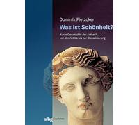 Was ist Schönheit?: Kurze Geschichte der Ästhetik von der Antike bis zur Globalisierung