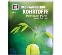 WAS IST WAS Band 142. Nachwachsende Rohstoffe. Mit Pflanzen-Power in die Zukunft