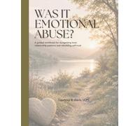 Was It Emotional Abuse?: A guided workbook for recognizing toxic relationship patterns and rebuilding self-trust