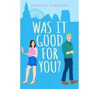 Was It Good For You?: A feel-good grumpy x sunshine romcom for 2024 which reads just like a movie!: Book 8 (The Kathryn Freeman Romcom Collection)