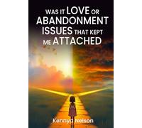 Was It Love or Abandonment Issues That Kept Me Attached?