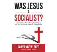 Was Jesus a Socialist?: Why This Question is Being Asked Again, and Why the Answer is Almost Always Wrong