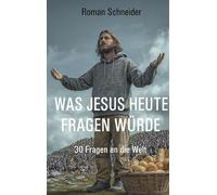 Was Jesus heute fragen würde: 30 Fragen an die Welt