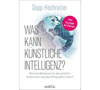 Was kann künstliche Intelligenz?: Wird sie Wohlstand für alle schaffen, Krebs heilen und das Klimaproblem lösen?