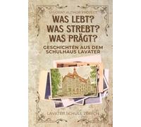 Was lebt? Was strebt? Was prägt?: Geschichten aus dem Schulhaus Lavater 2024/25