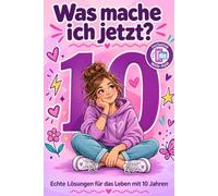 Was Mache Ich Jetzt?: Echte Lösungen Für Das Leben im Alter Von 10 Jahren : 20 Typische Situationen Und Was du Tatsächlich Tun Kannst, Wenn sie Eintreten