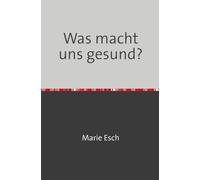 Was macht uns gesund?: Ein Weg - keine Wunderpille