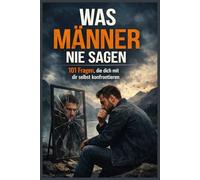 Was Männer nie sagen - 101 Fragen, die dich mit dir selbst konfrontieren