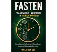 WAS PASSIERT MIT MEINEM KÖRPER, WENN ICH FASTE?: Intervallfasten, 16:8, Heilfasten und Wasserfasten wissenschaftlich erklärt - was wirklich im Körper passiert und welche Fastenmethode zu mir passt