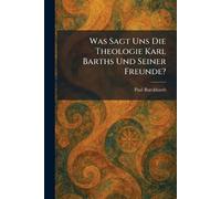 Was Sagt Uns Die Theologie Karl Barths Und Seiner Freunde?