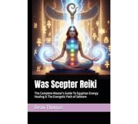 Was Scepter Reiki: The Complete Master's Guide To Egyptian Energy Healing & The Energetic Path of Sekhem