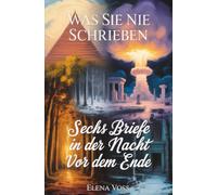Was sie nie schrieben: Sechs Briefe in der Nacht vor dem Ende