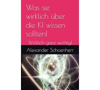 Was sie wirklich über die KI wissen sollten!: Wirklich ganz wichtig!
