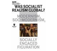 Was Socialist Realism Global?: Modernism, Soc-modernism, Socially Engaged Figuration (Volume 21) (Museum under Construction)