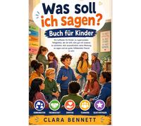 Was soll ich sagen? Buch fur kinder: Ein Leitfaden für Kinder zu sozialen Kompetenzen, der dir hilft, dich gut zu verstehen, dich auszudrücken, deine Meinung zu sagen und ein guter Freund zu sein.