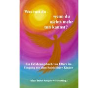 Was tust du - wenn du nichts mehr tun kannst?: Ein Erfahrungsbuch von Eltern im Umgang mit dem Suizid ihrer Kinder