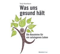 Was uns gesund hält: Die Bausteine für ein salutogenes Leben