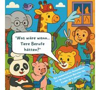 "Was wäre wenn... Tiere Berufe hätten?": "Ein zauberhaftes Ausmalbuch mit 40 tierischen Berufen für Kinder ab 4 Jahren"