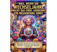 Was, wenn die Wechseljahre nicht das Ende, sondern ein Neuanfang sind?: Die Psychologie der Lebensmitte: Hormone, Identität und die stille Weisheit des weiblichen Körpers verstehen