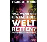 Was, wenn wir einfach die Welt retten?: Handeln in der Klimakrise, SchAtzing.