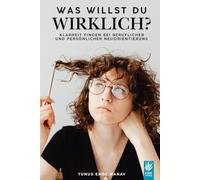 Was willst du wirklich?: Klarheit finden bei beruflicher und persönlicher Neuorientierung (Arbeit & Wandel: Neue Wege im Job und Leben)