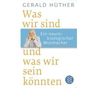 Was wir sind und was wir sein könnten: Ein neurobiologischer Mutmacher