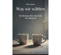 Was wir wählen: Ein Roman über das Erbe von Mustern (Annas Weg zur Wahrheit)