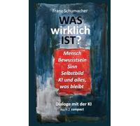 Was wirklich ist? - Dialoge mit der KI: Buch 2 compact (WAS wirklich IST ? - Dialoge mit der KI - Über Mensch, Welt, Wirklichkeit, KI und alles, was bleibt)