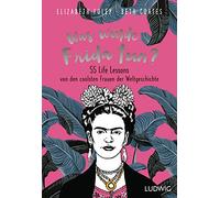 Was würde Frida tun?: 55 Life Lessons von den coolsten Frauen der Weltgeschichte