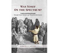 Was Yosef on the Spectrum?: Understanding Joseph Through Torah, Midrash, and Classical Jewish Sources