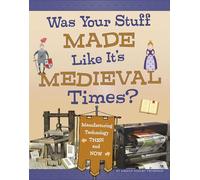Was Your Stuff Made Like It's Medieval Times?: Manufacturing Technology Then and Now (Medieval Tech Today)