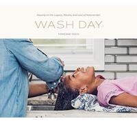 Wash Day: Passing on the Legacy, Rituals, and Love of Natural Hair