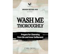 Wash Me Thoroughly: Prayers for Cleansing from Sin and Inner Defilement (Broken Before God)