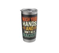 Wash Your Hands and Don't Be A Racist Stainless Steel Insulated Tumbler