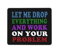 Washable Mouse Pad, Let Me Drop Everything and Work On Your Problem Funny Saying Gaming Mousepad Rubber Desk Pad 25X30cm for Gamer PC Computer
