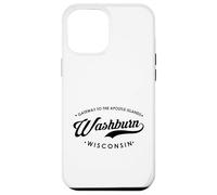 Washburn WI Gateway to the Apostle Islands for Men Women. Case for iPhone 12 Pro Max