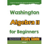 Washington Algebra II for Beginner: High School Standardized Testing and Home School Study Guide (Washington Math for Beginners)
