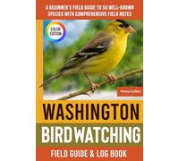 Washington Birdwatching - Field Guide: A Beginner's Field Guide to 50 Well-Known Species with Comprehensive Notes (Washington Bird Identification Book)