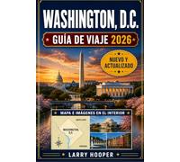 WASHINGTON, D.C. GUÍA DE VIAJE DE 2026 (A TODO COLOR): Monumentos, museos Smithsonian, joyas ocultas, gastronomía local, cerezos en flor, consejos ... e itinerarios sencillos para los visitantes