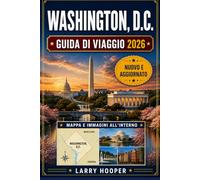 WASHINGTON, D.C. GUIDA DI VIAGGIO 2026 (A COLORI): Monumenti, musei Smithsonian, tesori nascosti, gastronomia locale, fiori di ciliegio, consigli ... e itinerari facili per ogni visitatore