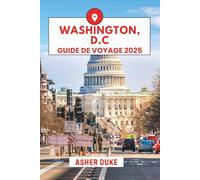 Washington, D.C. Guide de voyage 2025: Le manuel essentiel des meilleurs endroits, des sites touristiques les plus populaires et des lieux secrets locaux