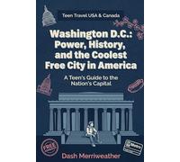 Washington D.C.: Power, History, and the Coolest Free City in America: A Teen's Guide to the Nation's Capital (Teen Travel USA & Canada)