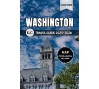WASHINGTON D.C. TRAVEL GUIDE 2025-2026: Your Complete Companion to Exploring the Nation’s Capital: Maps, History, Culture, Top Attractions, Food, and Hidden Gems (ADVENTURER'S TRAVELS)