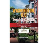 WASHINGTON, D.C TRAVEL GUIDE 2025: Discover the Capital’s Hidden Gems, Iconic Monuments, and Expert Tips