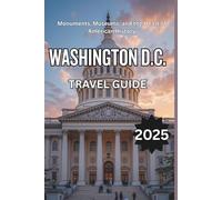 Washington D.C. Travel Guide 2025: Monuments, Museums, and the Heart of American History