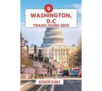 Washington, D.C. Travel Guide 2025: The Essential Handbook to the Best Places, Top Sights, and Secret Local Spots